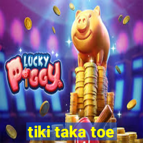 tiki taka toe